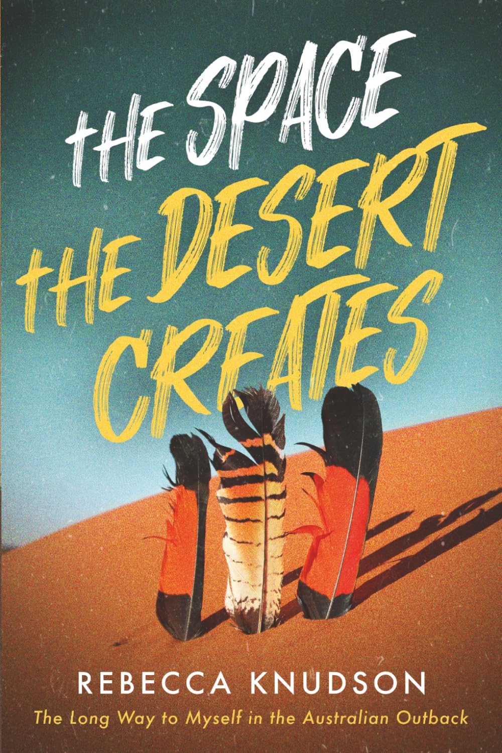 The Space the Desert Creates: The Long Way to Myself in the Australian Outback