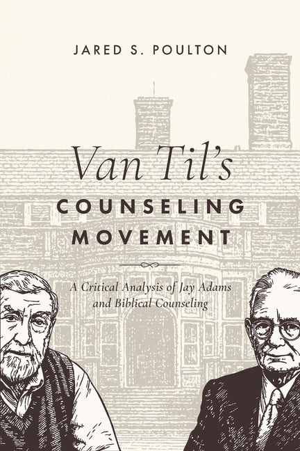 Van Til's Counseling Movement: A Critical Analysis of Jay Adams and Biblical Counseling