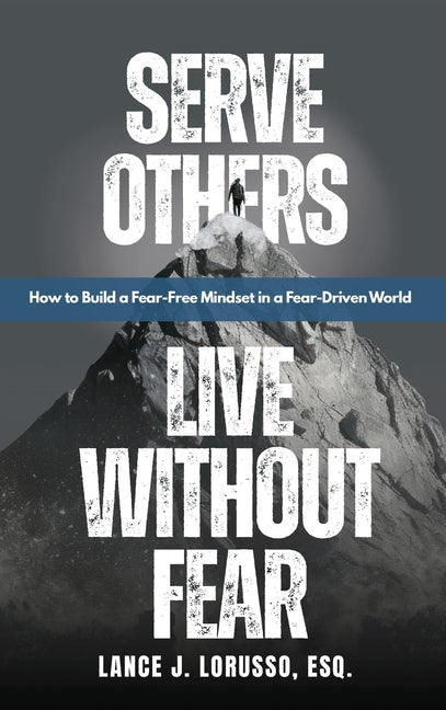 Serve Others. Live Without Fear.: How to Build a Fear-Free Mindset in a Fear-Driven World
