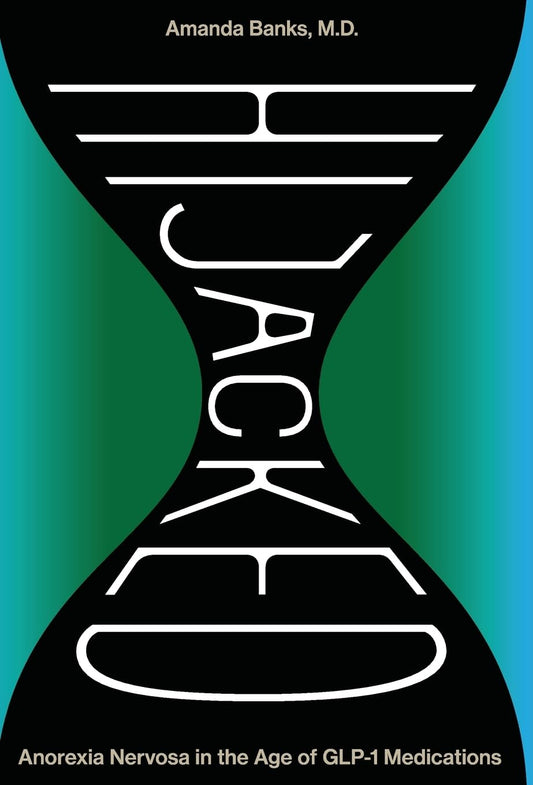 Hijacked: Anorexia Nervosa in the Age of GLP-1 Medications