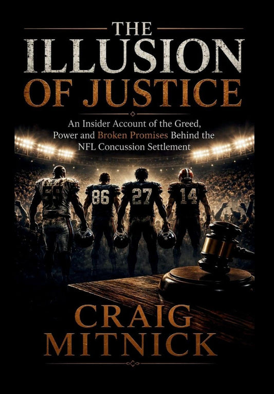 The Illusion of Justice: An Insider Account of the Greed, Power, and Broken Promises of the NFL Concussion Settlement (Original)