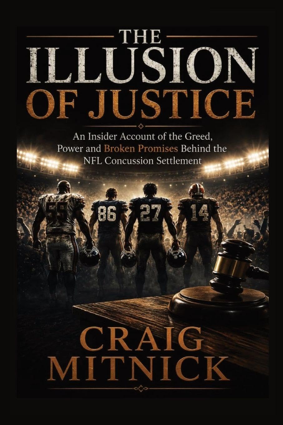 The Illusion of Justice: An Insider Account of the Greed, Power, and Broken Promises of the NFL Concussion Settlement (Original)