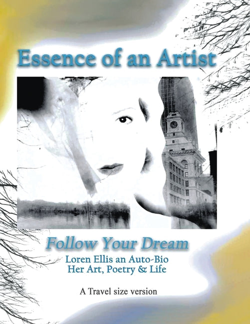 Travel Size Version: Essence of an Artist: Follow Your Dream...: Loren Ellis an Auto-Bio Her Art, Poetry & Life