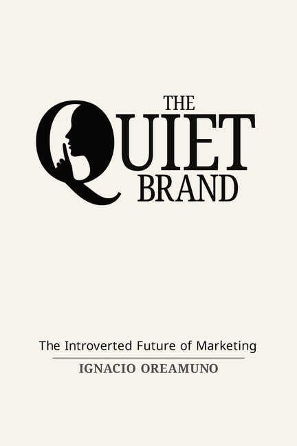The Quiet Brand - The Introverted Future of Marketing