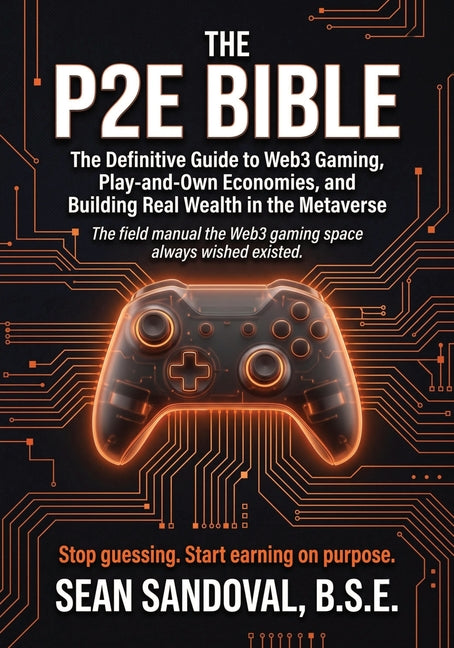 The P2E Bible: The Complete Guide to Web3 Gaming, Play-and-Own Economies, and Building Real Wealth in the Metaverse (2026)