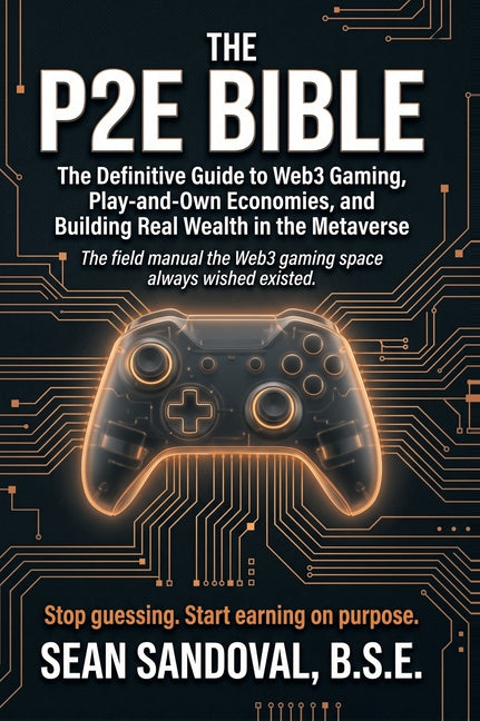 The P2E Bible: The Complete Guide to Web3 Gaming, Play-and-Own Economies, and Building Real Wealth in the Metaverse (2026)