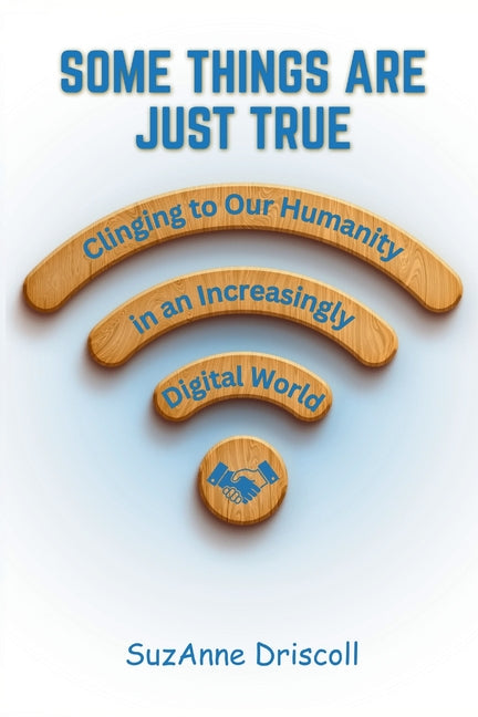 Some Things are Just True: Clinging to Our Humanity in an Increasingly Digital World