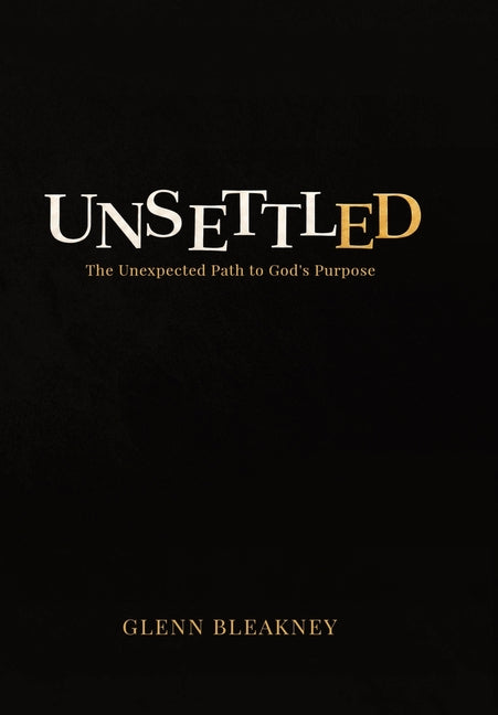 Unsettled: The Unexpected Path to God's Purposes: The Unexpected