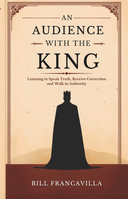 An Audience with the King: Learning to Speak Truth, Receive Correction and Walk in Authority