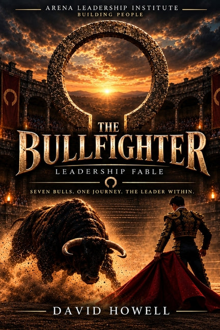 The Bullfighter: Leading Through Conflict, Resistance, and the Seven Bulls of Leadership