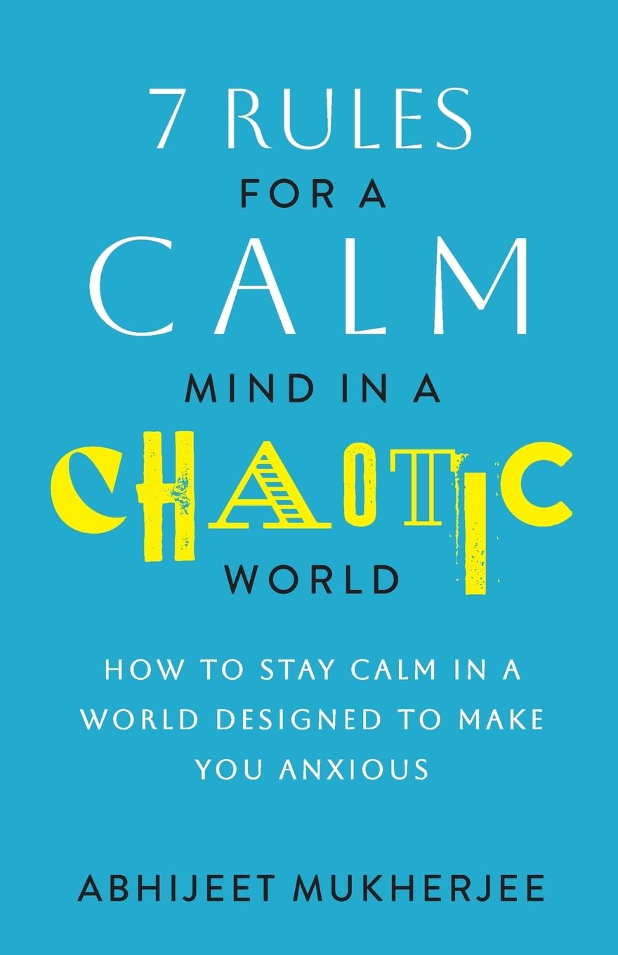 7 Rules for a Calm Mind in a Chaotic World How to Stay Calm in a World Designed to Make You Anxious