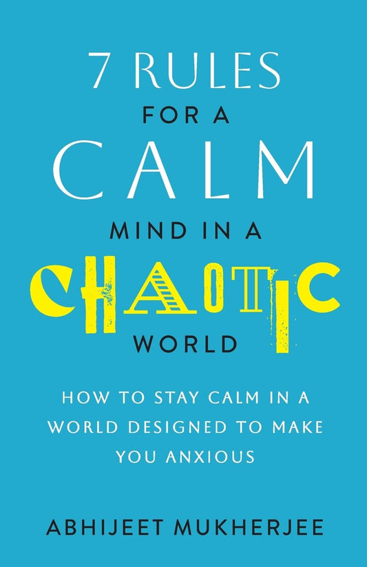 7 Rules for a Calm Mind in a Chaotic World How to Stay Calm in a World Designed to Make You Anxious