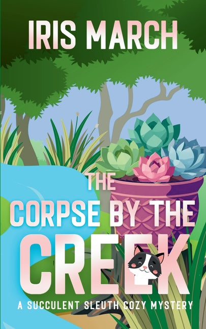 The Corpse by the Creek: A Succulent Sleuth Cozy Mystery
