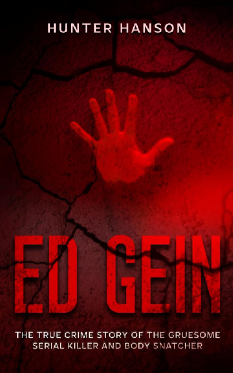 Ed Gein: The True Crime Story of the Twisted Serial Killer and Body Snatcher