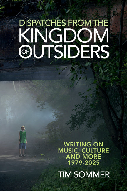 Dispatches from the Kingdom of Outsiders: Writing on Music, Culture and More 1979-2025 (New York)