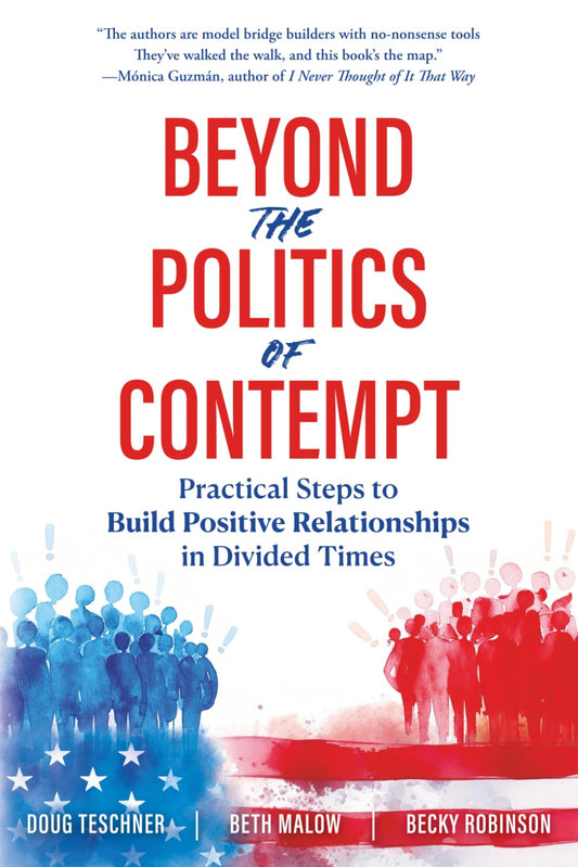Beyond the Politics of Contempt: Practical Steps to Build Positive Relationships in Divided Times