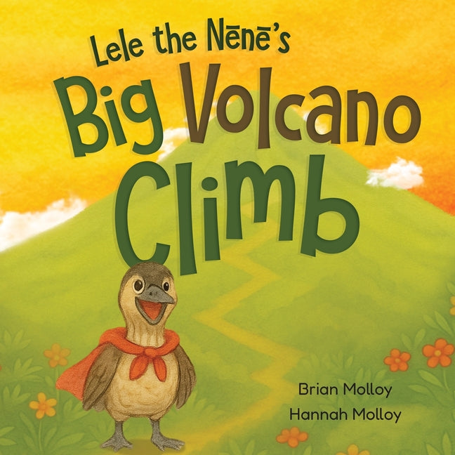 Lele the Nene's Big Volcano Climb: A Hawaiian Story of Bravery and Aloha
