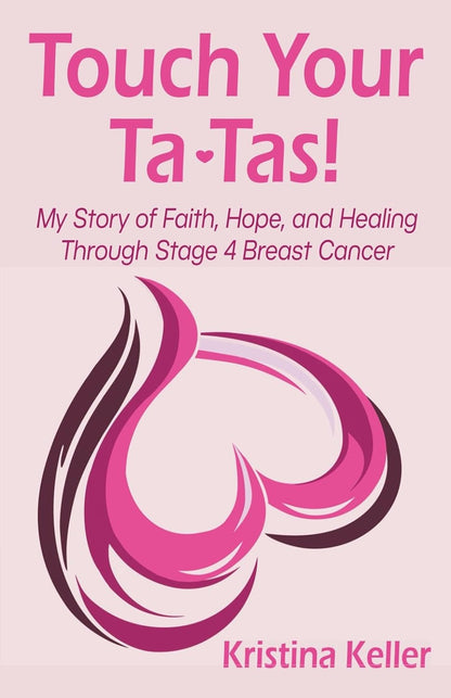 
Touch Your Ta-Tas!: My Story of Faith, Hope, and Healing Through Stage 4 Breast Cancer