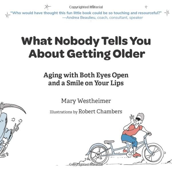 What Nobody Tells You About Getting Older: Aging with Both Eyes Open and a Smile on Your Lips