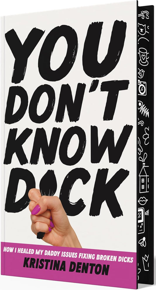 You Don't Know Dick: How I Healed My Daddy Issues Fixing Broken Dicks