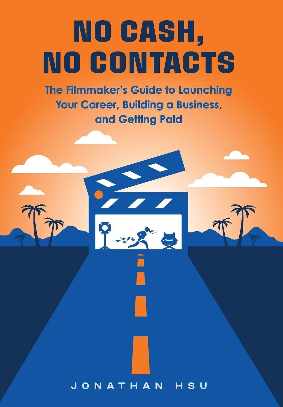 No Cash, No Contacts: The Filmmaker's Guide to Launching Your Career, Building a Business, and Getting Paid