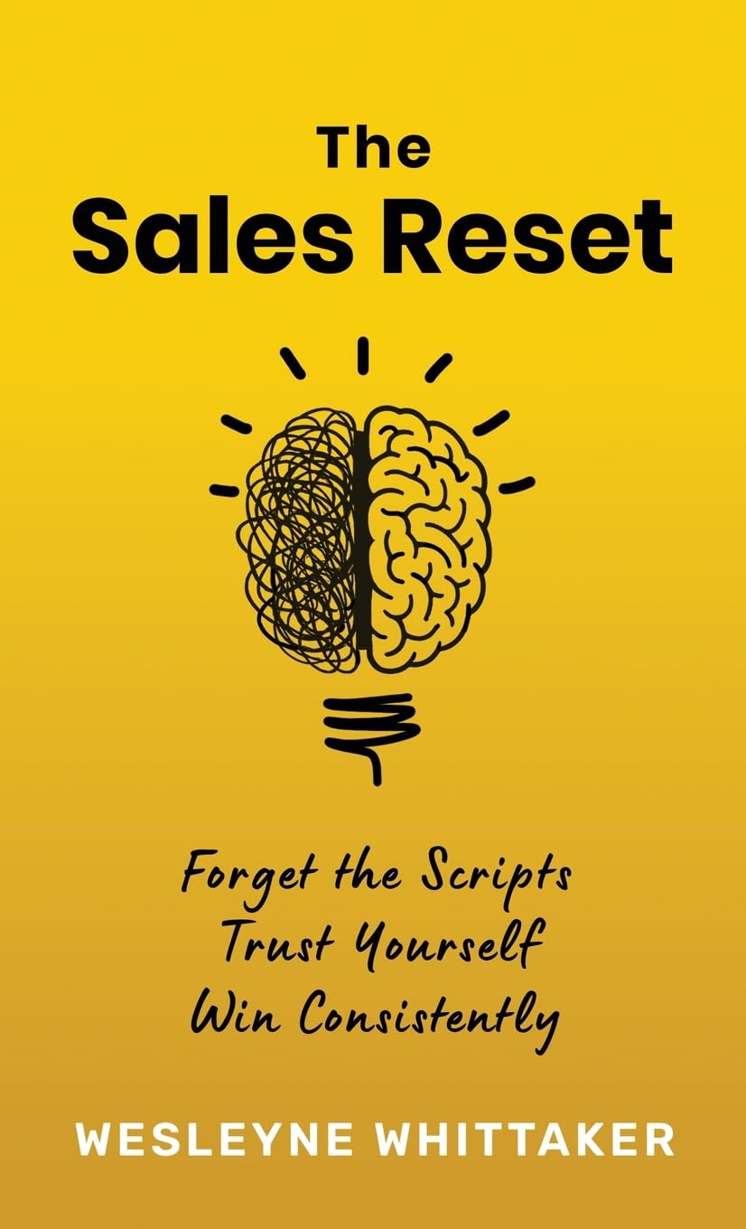 The Sales Reset: Forget the Scripts. Trust Yourself. Win Consistently
