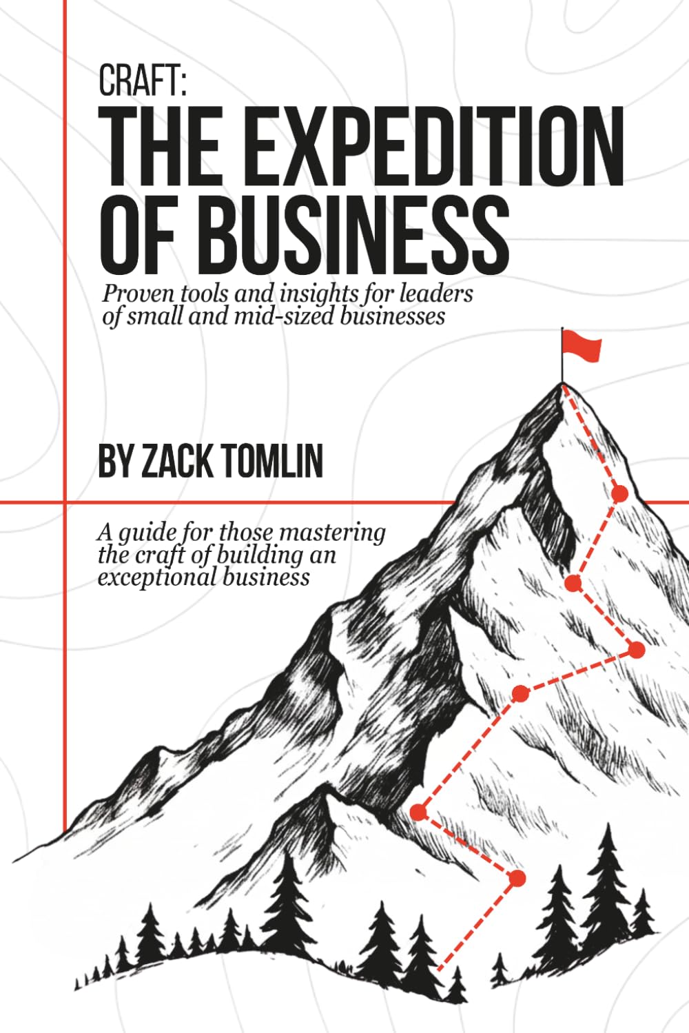 Craft: The Expedition of Business: Proven Tools and Insights for Leaders of Small and Mid-sized Businesses