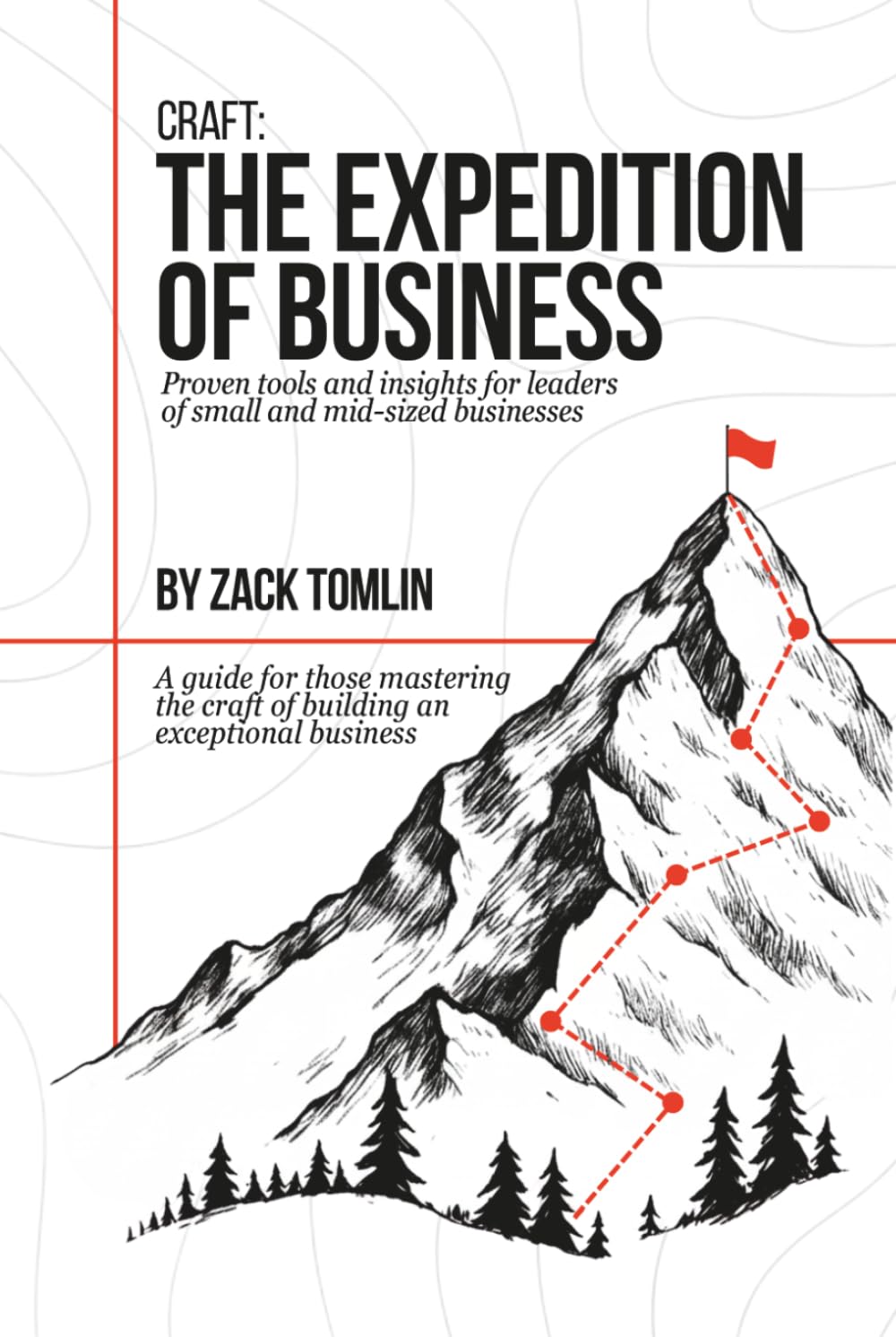 Craft: The Expedition of Business: Proven Tools and Insights for Leaders of Small and Mid-sized Businesses