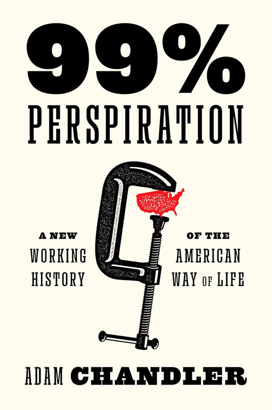 99% Perspiration: A New Working History of the American Way of Life