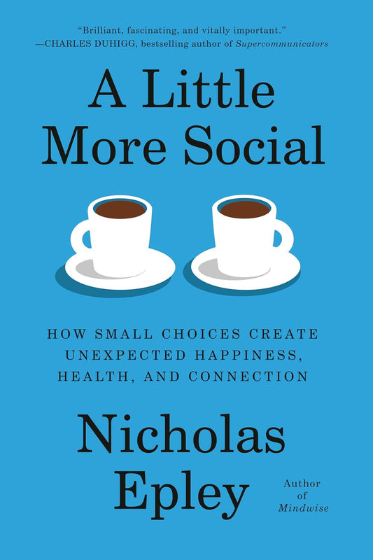 A Little More Social: How Small Choices Create Unexpected Happiness, Health, and Connection