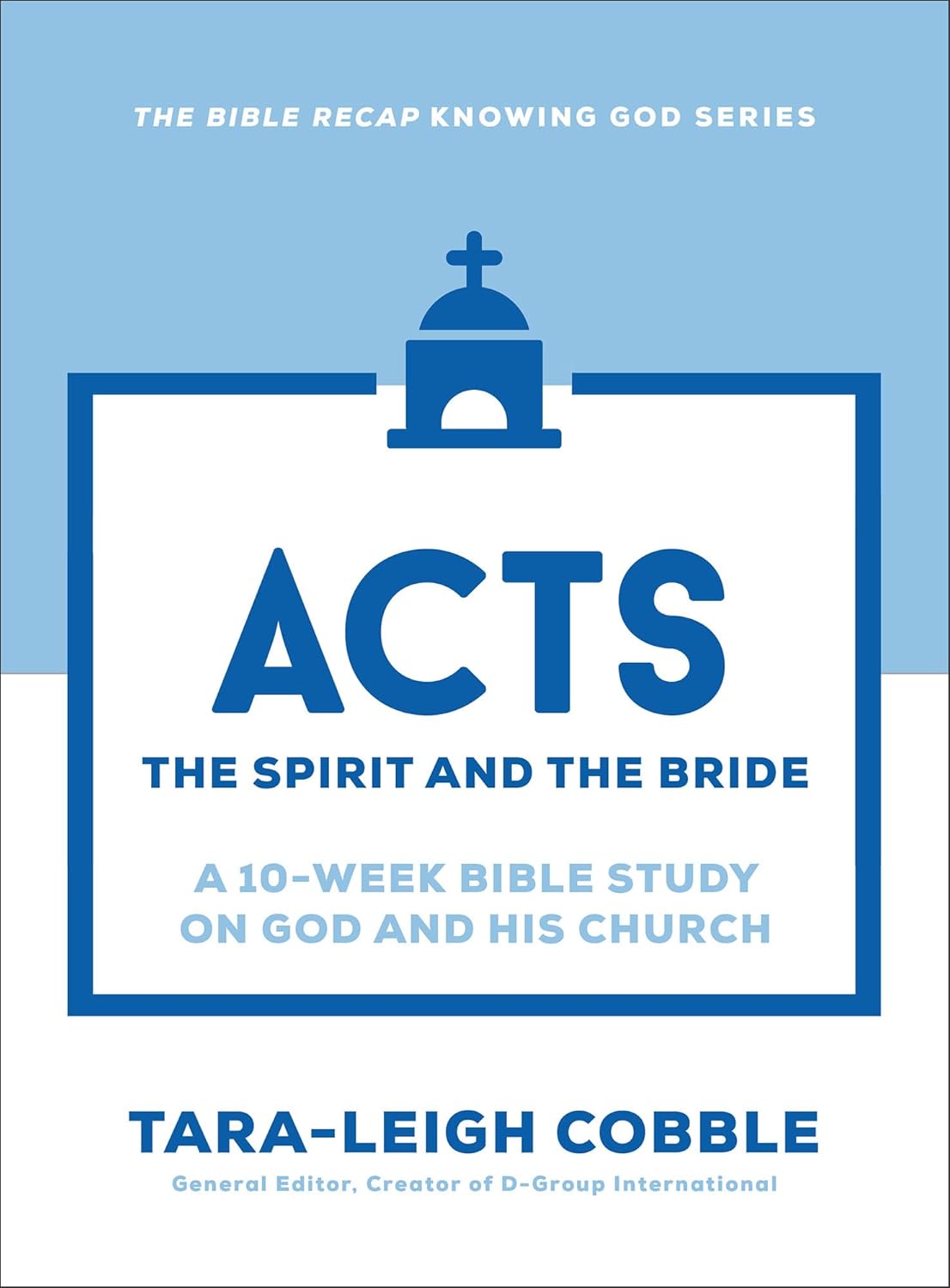 Acts: The Spirit and the Bride--A 10-Week Bible Study on God and His Church (The Bible Recap Knowing God)