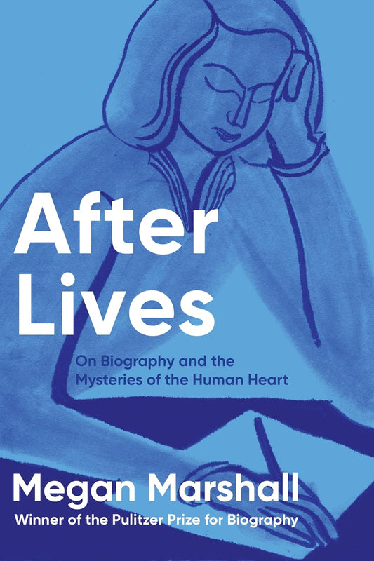 After Lives: On Biography and the Mysteries of the Human Heart