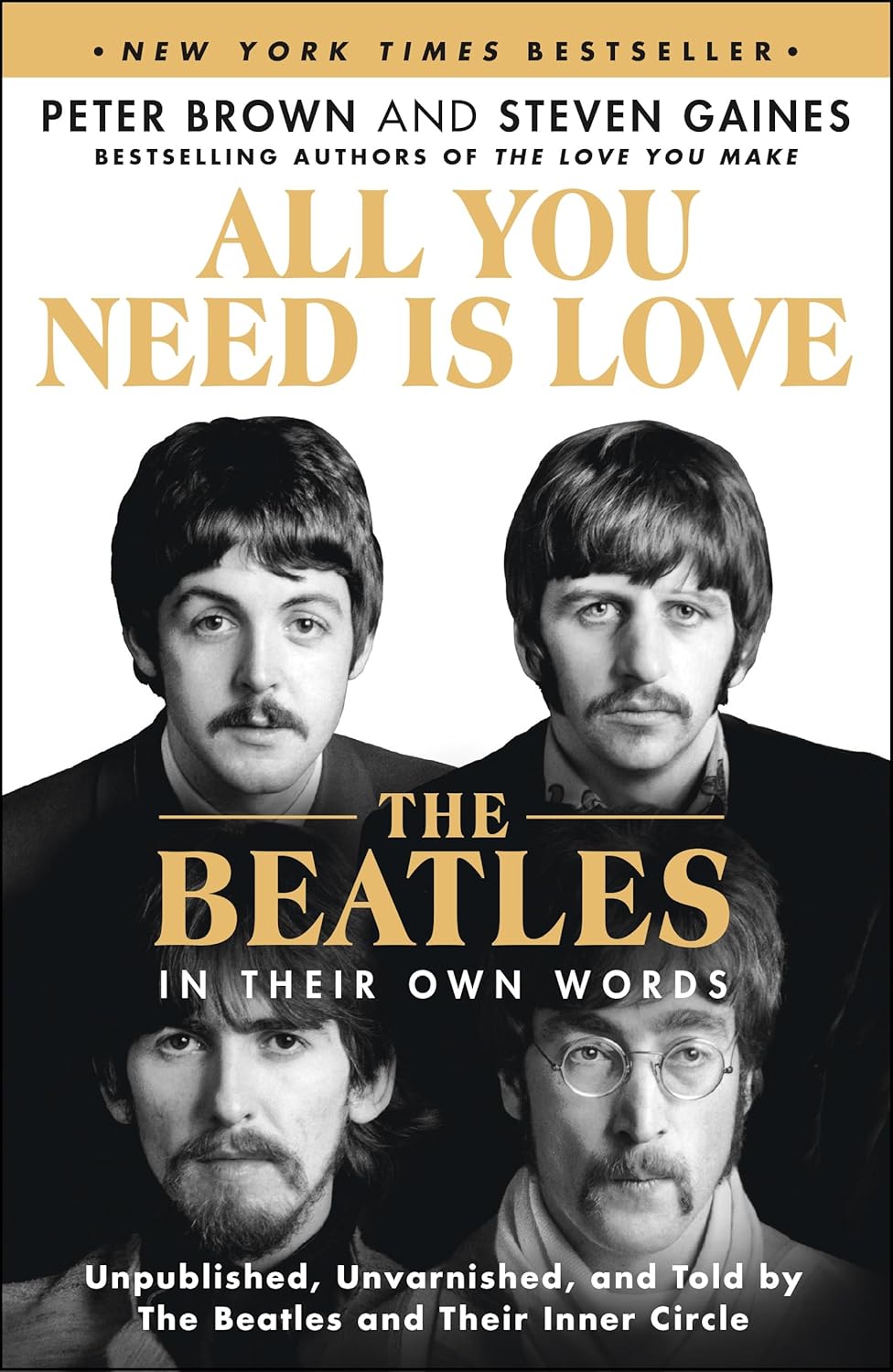 All You Need Is Love: The Beatles in Their Own Words: Unpublished, Unvarnished, and Told by The Beatles and Their Inner Circle