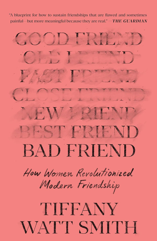 Bad Friend: How Women Revolutionized Modern Friendship
