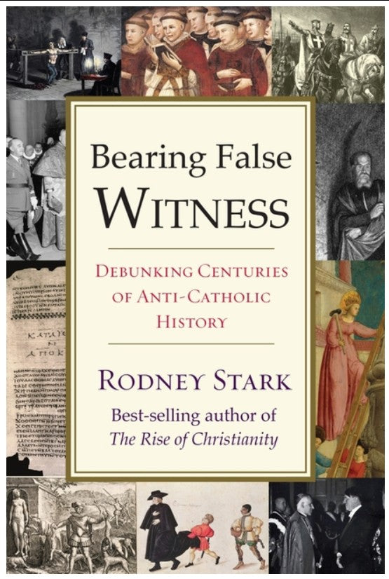 Bearing False Witness: Debunking Centuries of Anti-Catholic History