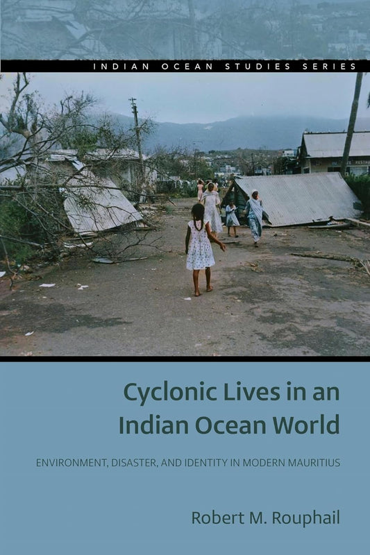 Cyclonic Lives in an Indian Ocean World: Environment, Disaster, and Identity in Modern Mauritius