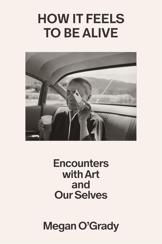 How It Feels to Be Alive: Encounters with Art and Our Selves
