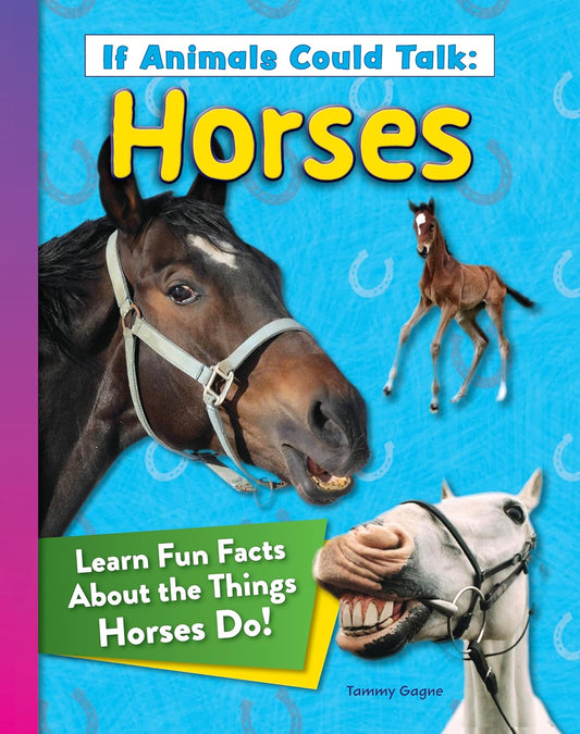 If Animals Could Talk: Horses: Learn Fun Facts about the Things Horses Do!