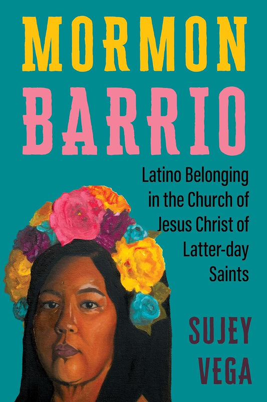 Mormon Barrio: Latino Belonging in the Church of Jesus Christ of Latter-Day Saints