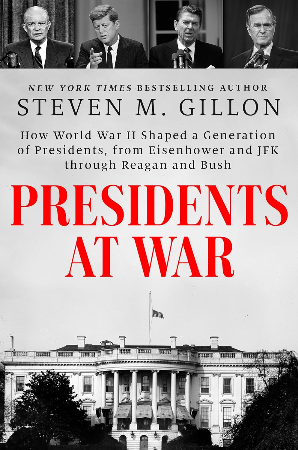 Presidents at War: How World War II Shaped a Generation of Presidents, from Eisenhower and JFK Through Reagan and Bush