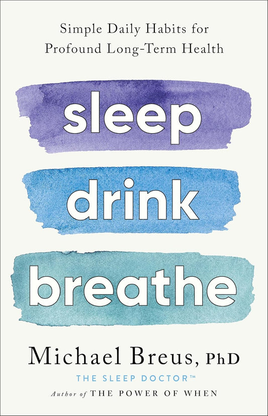 Sleep Drink Breathe: Simple Daily Habits for Profound Long-Term Health