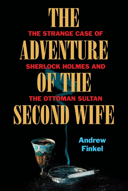 The Adventure of the Second Wife: The Strange Case of AbdÃ¼lahamid and Sherlock Holmes