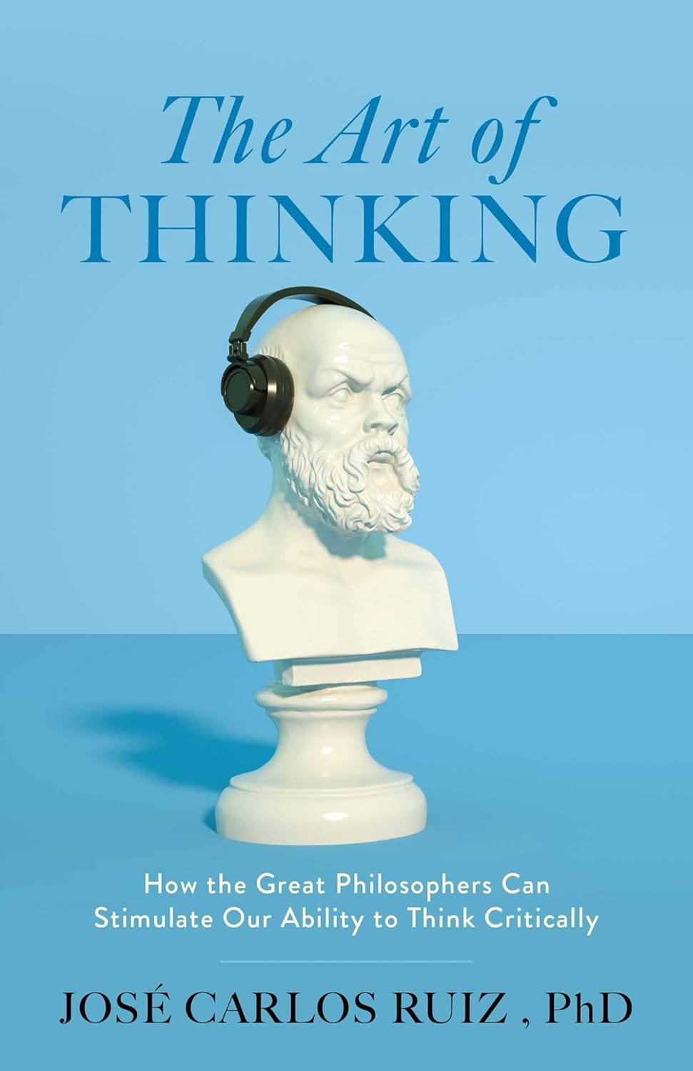 The Art of Thinking: How the Great Philosophers Can Stimulate Our Ability to Think Critically