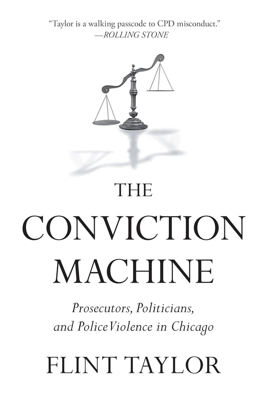 The Conviction Machine: Prosecutors, Politicians, and Police Violence in Chicago