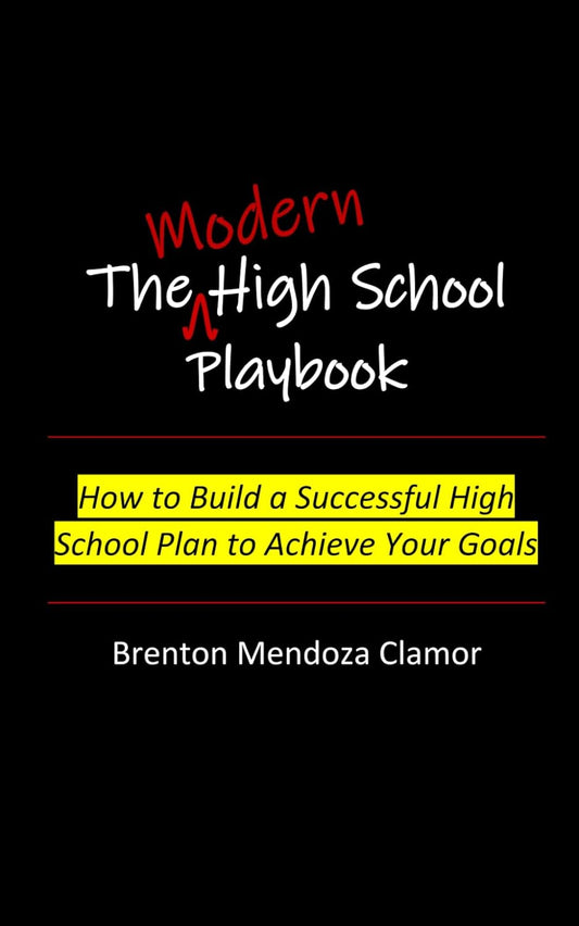 The Modern High School Playbook: How to Build a Successful High School Plan to Achieve Your Goals