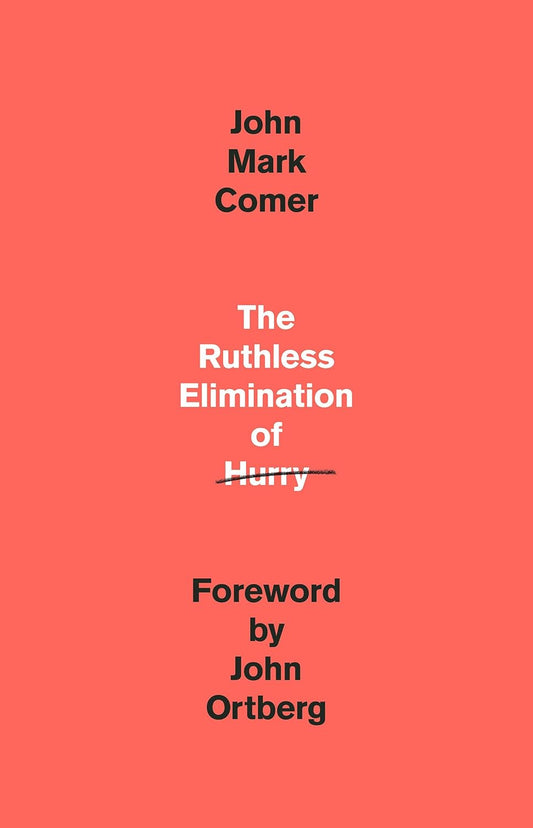 The Ruthless Elimination of Hurry: How to Stay Emotionally Healthy and Spiritually Alive in the Chaos of the Modernworld