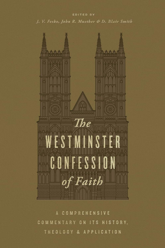 The Westminster Confession of Faith: A Comprehensive Commentary on Its History, Theology, and Application
