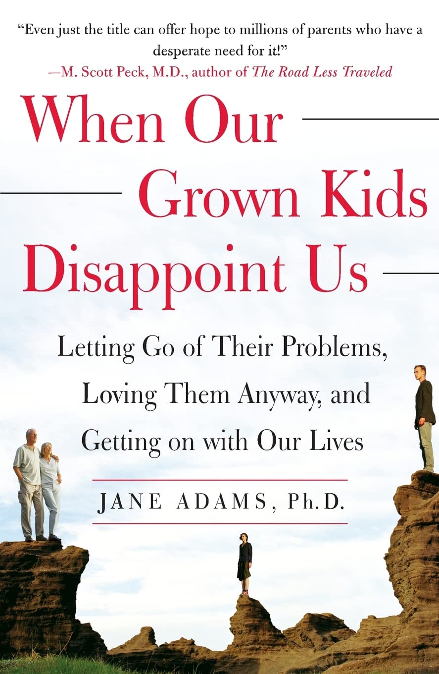 When Our Grown Kids Disappoint Us: Letting Go of Their Problems, Loving Them Anyway, and Getting on with Our Lives