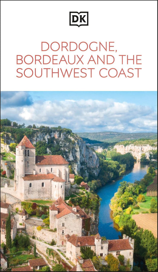 DK Dordogne, Bordeaux and the Southwest Coast: Must-See Sights. Culture & History. Detailed Maps & Tours. Area Guide.