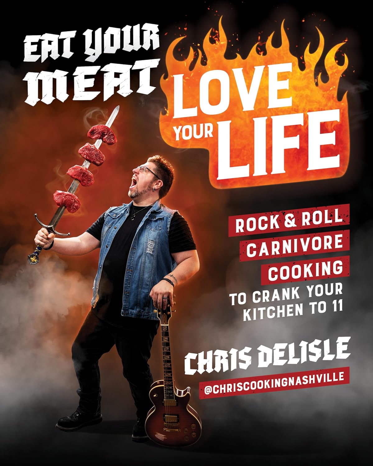Eat Your Meat, Love Your Life: Rock and Roll Carnivore Cooking to Crank Your Kitchen to 11
